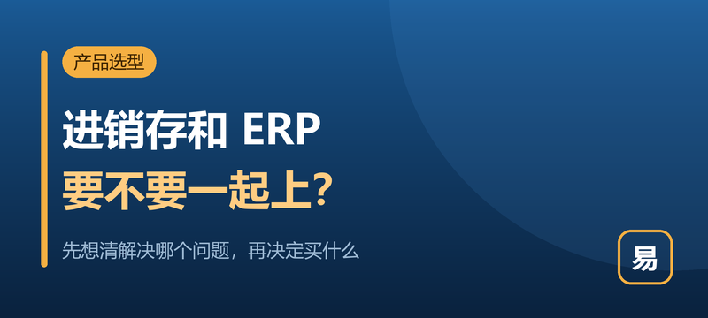 进销存和 ERP 要不要一起上？中小企业别花这笔冤枉钱